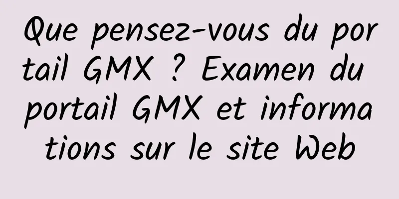 Que pensez-vous du portail GMX ? Examen du portail GMX et informations sur le site Web