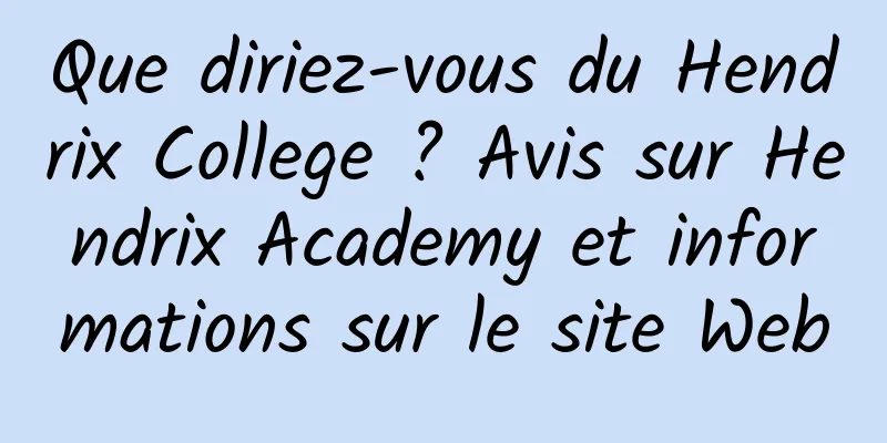 Que diriez-vous du Hendrix College ? Avis sur Hendrix Academy et informations sur le site Web