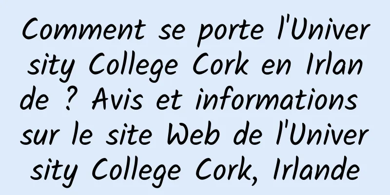 Comment se porte l'University College Cork en Irlande ? Avis et informations sur le site Web de l'University College Cork, Irlande