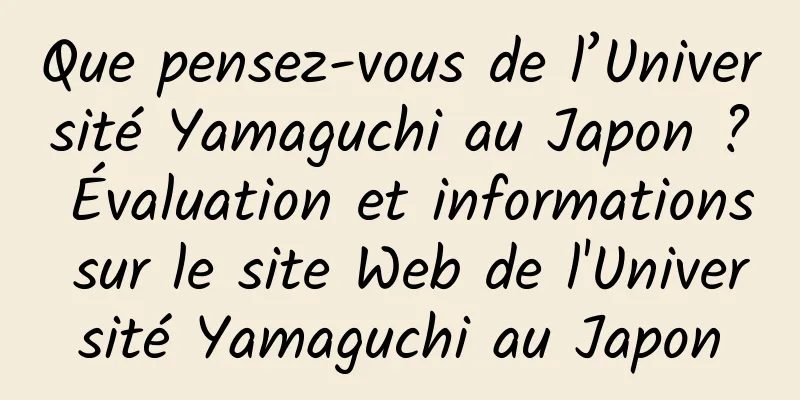 Que pensez-vous de l’Université Yamaguchi au Japon ? Évaluation et informations sur le site Web de l'Université Yamaguchi au Japon