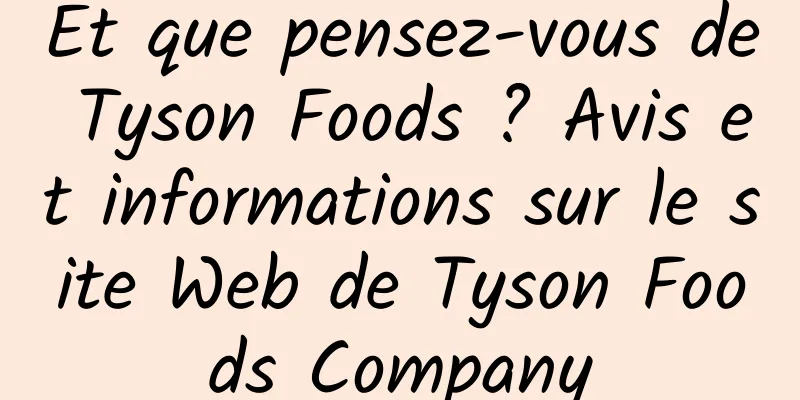 Et que pensez-vous de Tyson Foods ? Avis et informations sur le site Web de Tyson Foods Company
