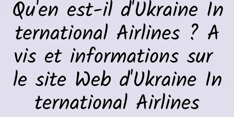 Qu'en est-il d'Ukraine International Airlines ? Avis et informations sur le site Web d'Ukraine International Airlines