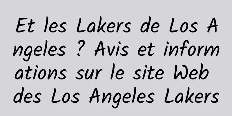 Et les Lakers de Los Angeles ? Avis et informations sur le site Web des Los Angeles Lakers