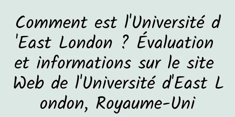 Comment est l'Université d'East London ? Évaluation et informations sur le site Web de l'Université d'East London, Royaume-Uni