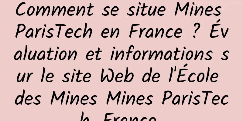 Comment se situe Mines ParisTech en France ? Évaluation et informations sur le site Web de l'École des Mines Mines ParisTech, France 