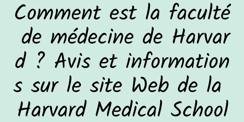 Comment est la faculté de médecine de Harvard ? Avis et informations sur le site Web de la Harvard Medical School