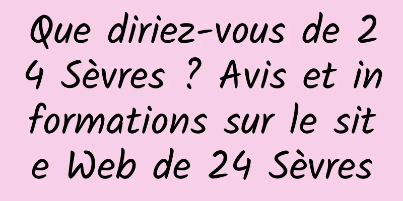 Que diriez-vous de 24 Sèvres ? Avis et informations sur le site Web de 24 Sèvres