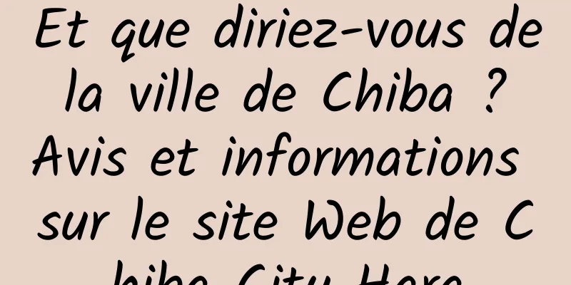 Et que diriez-vous de la ville de Chiba ? Avis et informations sur le site Web de Chiba City Hara