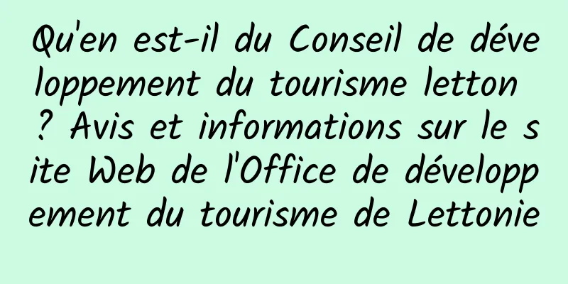 Qu'en est-il du Conseil de développement du tourisme letton ? Avis et informations sur le site Web de l'Office de développement du tourisme de Lettonie