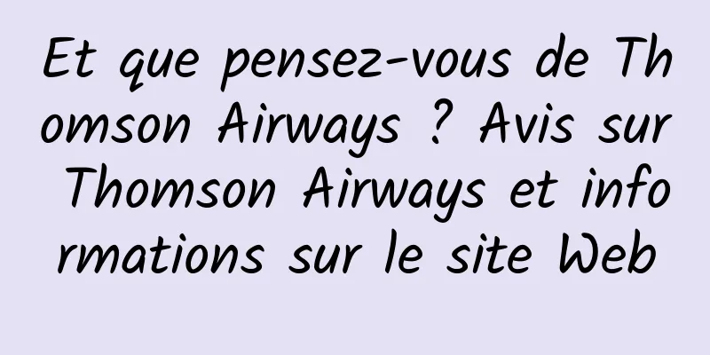 Et que pensez-vous de Thomson Airways ? Avis sur Thomson Airways et informations sur le site Web