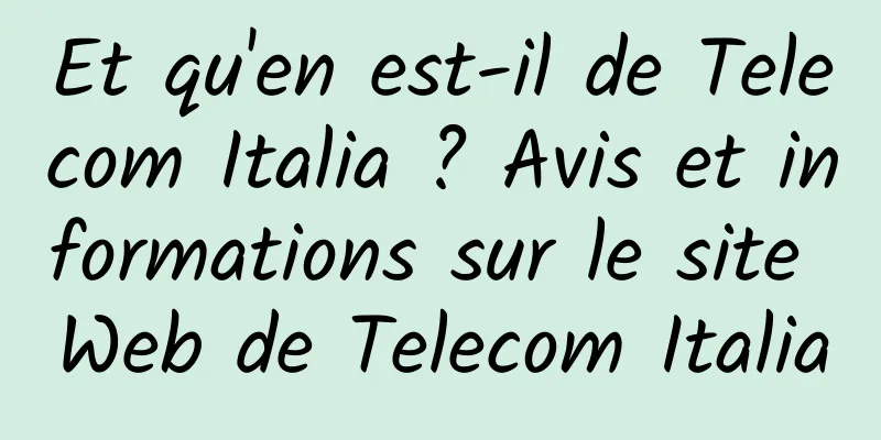 Et qu'en est-il de Telecom Italia ? Avis et informations sur le site Web de Telecom Italia