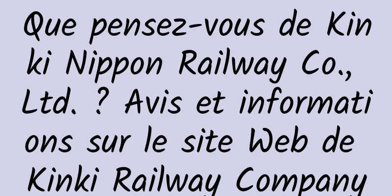 Que pensez-vous de Kinki Nippon Railway Co., Ltd. ? Avis et informations sur le site Web de Kinki Railway Company
