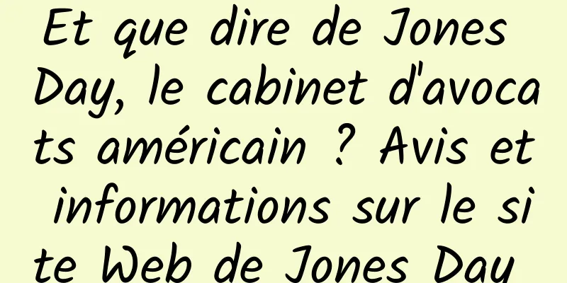 Et que dire de Jones Day, le cabinet d'avocats américain ? Avis et informations sur le site Web de Jones Day 