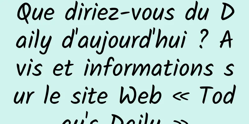 Que diriez-vous du Daily d'aujourd'hui ? Avis et informations sur le site Web « Today's Daily »