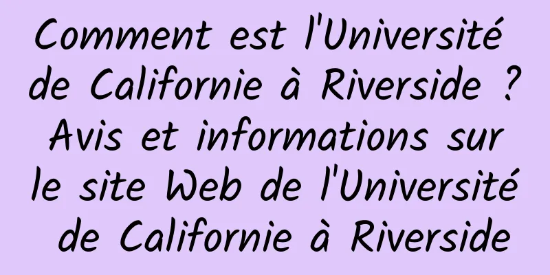 Comment est l'Université de Californie à Riverside ? Avis et informations sur le site Web de l'Université de Californie à Riverside
