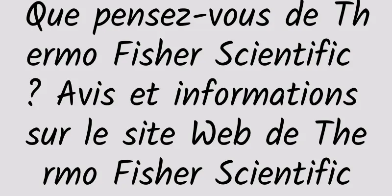 Que pensez-vous de Thermo Fisher Scientific ? Avis et informations sur le site Web de Thermo Fisher Scientific