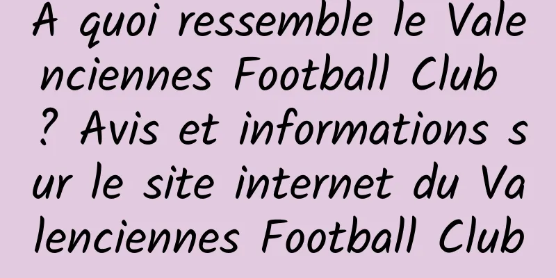 À quoi ressemble le Valenciennes Football Club ? Avis et informations sur le site internet du Valenciennes Football Club