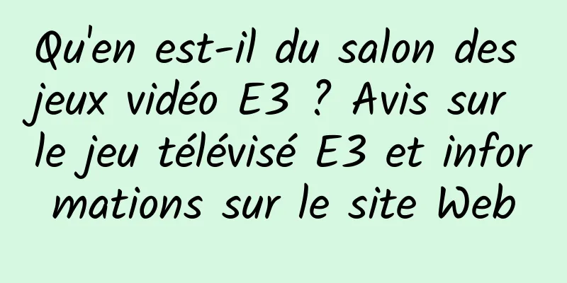 Qu'en est-il du salon des jeux vidéo E3 ? Avis sur le jeu télévisé E3 et informations sur le site Web