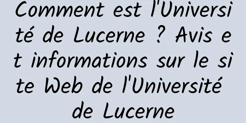 Comment est l'Université de Lucerne ? Avis et informations sur le site Web de l'Université de Lucerne