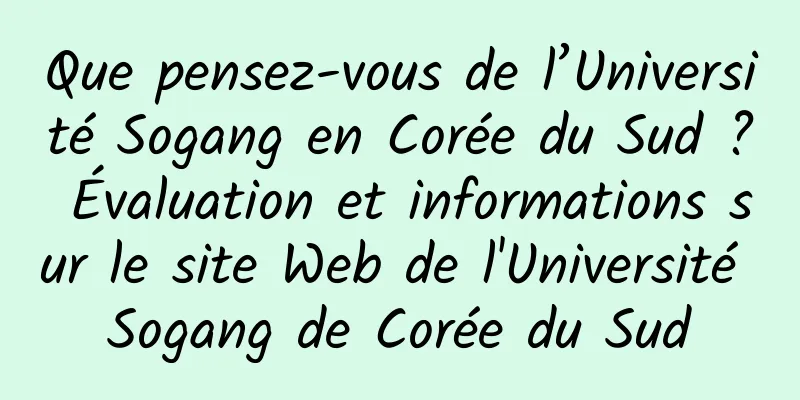 Que pensez-vous de l’Université Sogang en Corée du Sud ? Évaluation et informations sur le site Web de l'Université Sogang de Corée du Sud