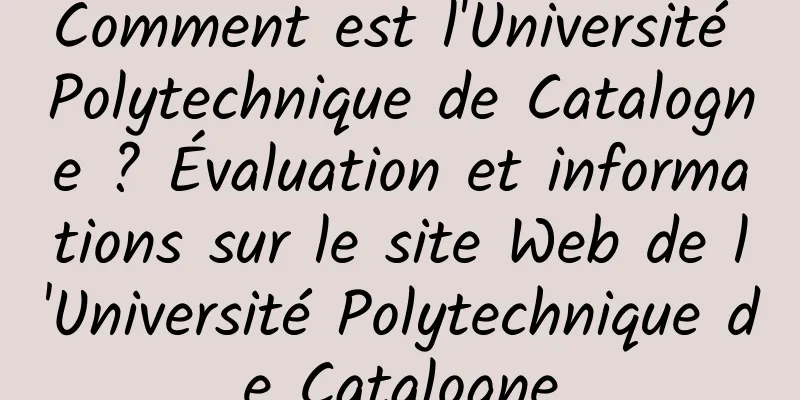 Comment est l'Université Polytechnique de Catalogne ? Évaluation et informations sur le site Web de l'Université Polytechnique de Catalogne
