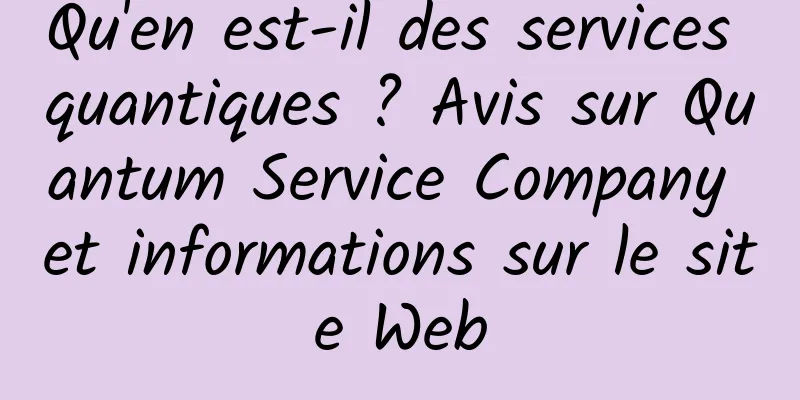 Qu'en est-il des services quantiques ? Avis sur Quantum Service Company et informations sur le site Web