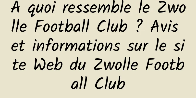 À quoi ressemble le Zwolle Football Club ? Avis et informations sur le site Web du Zwolle Football Club