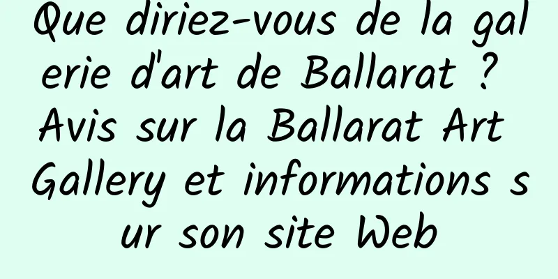 Que diriez-vous de la galerie d'art de Ballarat ? Avis sur la Ballarat Art Gallery et informations sur son site Web