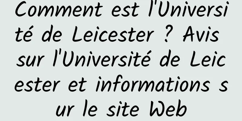 Comment est l'Université de Leicester ? Avis sur l'Université de Leicester et informations sur le site Web