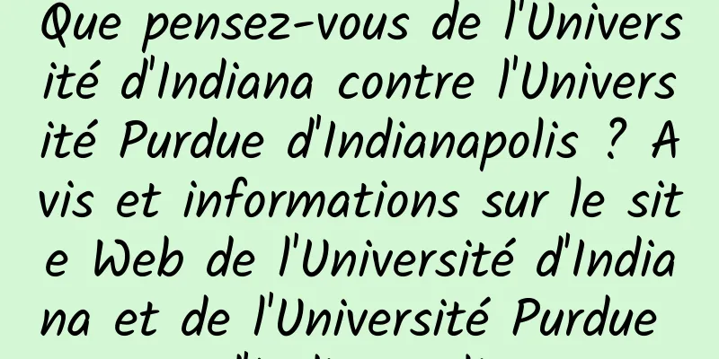 Que pensez-vous de l'Université d'Indiana contre l'Université Purdue d'Indianapolis ? Avis et informations sur le site Web de l'Université d'Indiana et de l'Université Purdue d'Indianapolis