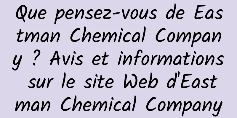 Que pensez-vous de Eastman Chemical Company ? Avis et informations sur le site Web d'Eastman Chemical Company
