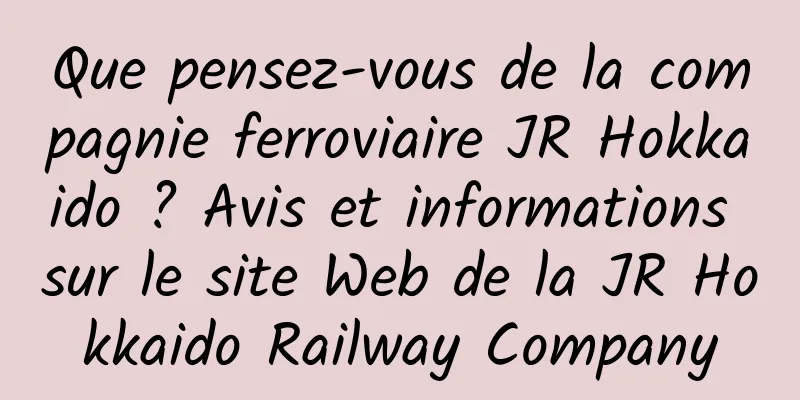 Que pensez-vous de la compagnie ferroviaire JR Hokkaido ? Avis et informations sur le site Web de la JR Hokkaido Railway Company