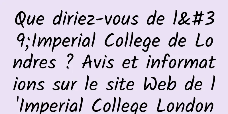 Que diriez-vous de l'Imperial College de Londres ? Avis et informations sur le site Web de l'Imperial College London