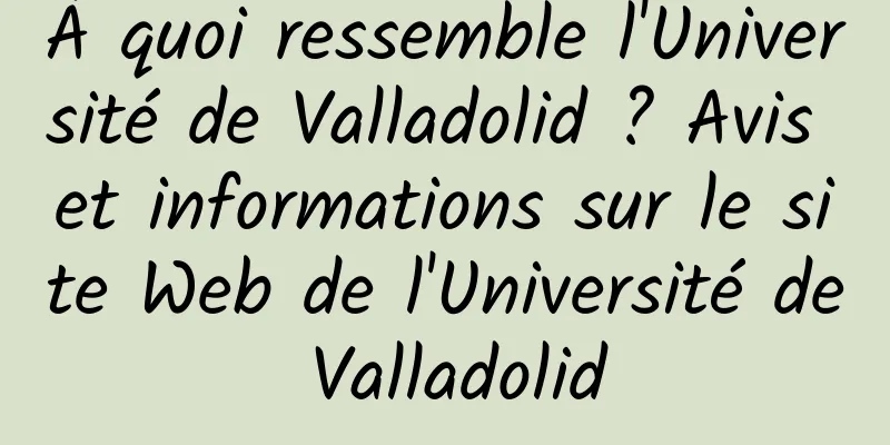 À quoi ressemble l'Université de Valladolid ? Avis et informations sur le site Web de l'Université de Valladolid