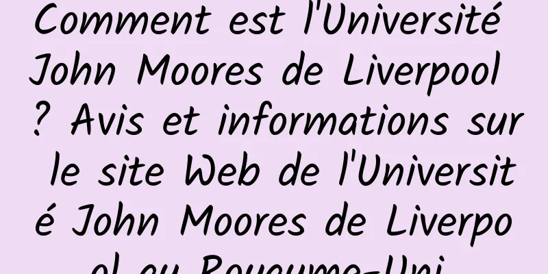Comment est l'Université John Moores de Liverpool ? Avis et informations sur le site Web de l'Université John Moores de Liverpool au Royaume-Uni 