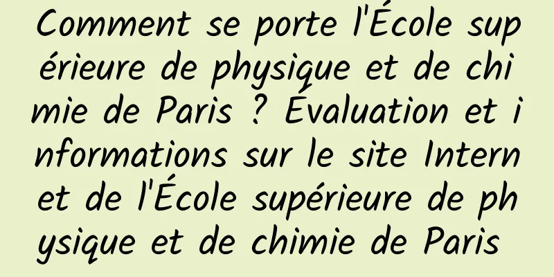 Comment se porte l'École supérieure de physique et de chimie de Paris ? Évaluation et informations sur le site Internet de l'École supérieure de physique et de chimie de Paris 
