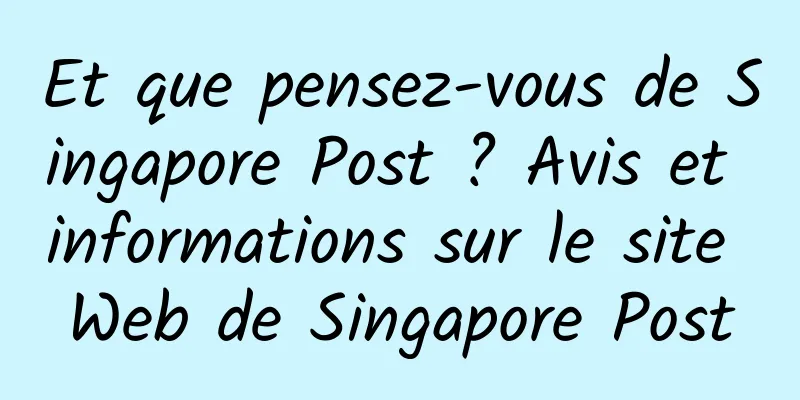 Et que pensez-vous de Singapore Post ? Avis et informations sur le site Web de Singapore Post