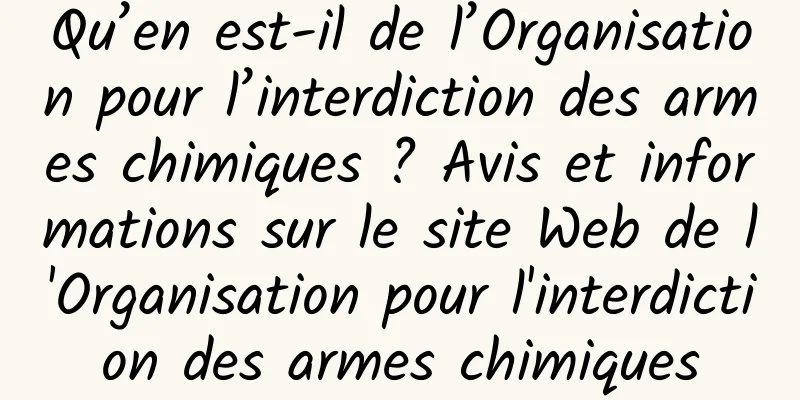 Qu’en est-il de l’Organisation pour l’interdiction des armes chimiques ? Avis et informations sur le site Web de l'Organisation pour l'interdiction des armes chimiques