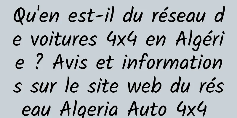 Qu'en est-il du réseau de voitures 4x4 en Algérie ? Avis et informations sur le site web du réseau Algeria Auto 4x4 