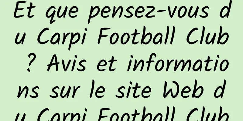 Et que pensez-vous du Carpi Football Club ? Avis et informations sur le site Web du Carpi Football Club
