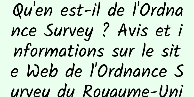Qu'en est-il de l'Ordnance Survey ? Avis et informations sur le site Web de l'Ordnance Survey du Royaume-Uni