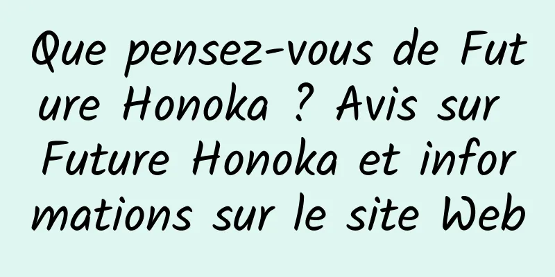 Que pensez-vous de Future Honoka ? Avis sur Future Honoka et informations sur le site Web