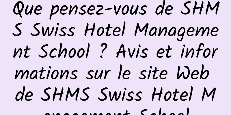 Que pensez-vous de SHMS Swiss Hotel Management School ? Avis et informations sur le site Web de SHMS Swiss Hotel Management School