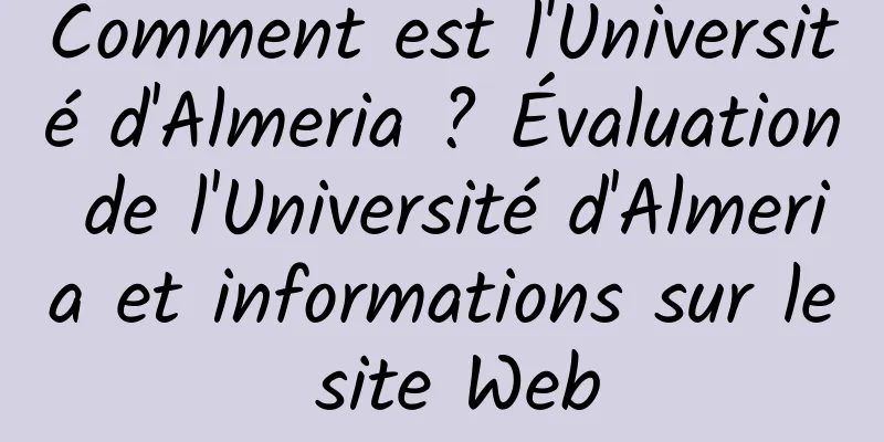 Comment est l'Université d'Almeria ? Évaluation de l'Université d'Almeria et informations sur le site Web