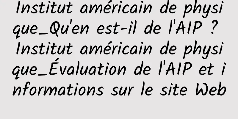 Institut américain de physique_Qu'en est-il de l'AIP ? Institut américain de physique_Évaluation de l'AIP et informations sur le site Web