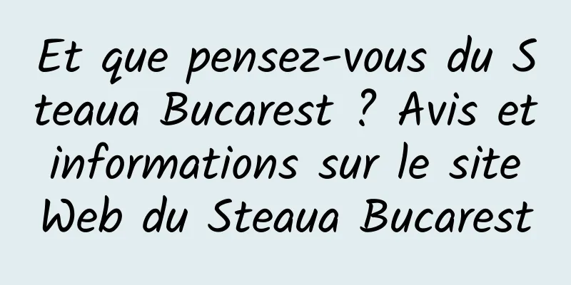 Et que pensez-vous du Steaua Bucarest ? Avis et informations sur le site Web du Steaua Bucarest
