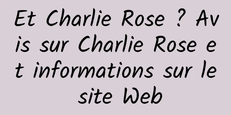 Et Charlie Rose ? Avis sur Charlie Rose et informations sur le site Web