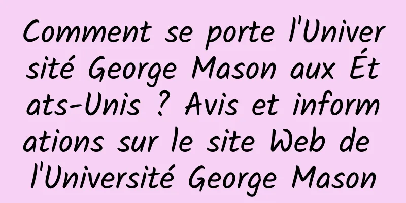 Comment se porte l'Université George Mason aux États-Unis ? Avis et informations sur le site Web de l'Université George Mason