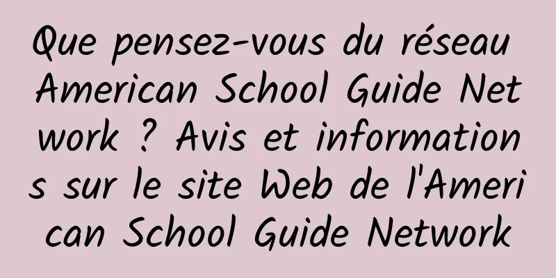 Que pensez-vous du réseau American School Guide Network ? Avis et informations sur le site Web de l'American School Guide Network