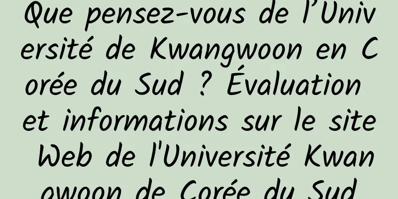 Que pensez-vous de l’Université de Kwangwoon en Corée du Sud ? Évaluation et informations sur le site Web de l'Université Kwangwoon de Corée du Sud